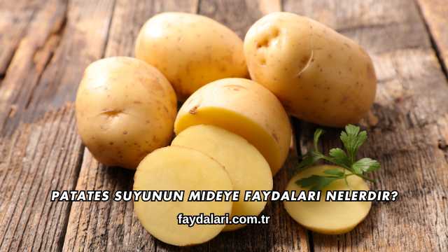 Patates Suyunun Mideye Faydaları Nelerdir?