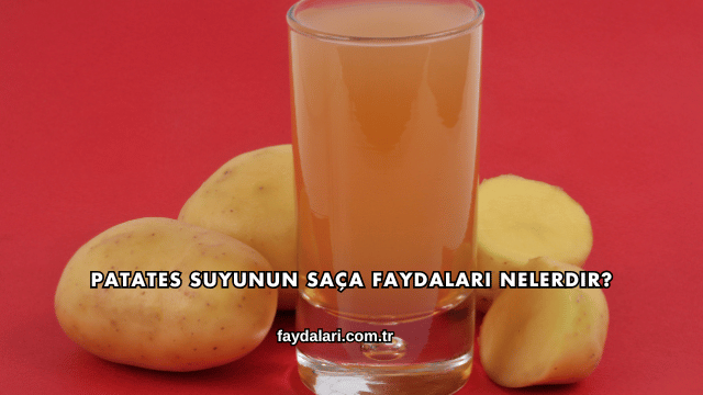Patates Suyunun Saça Faydaları Nelerdir?