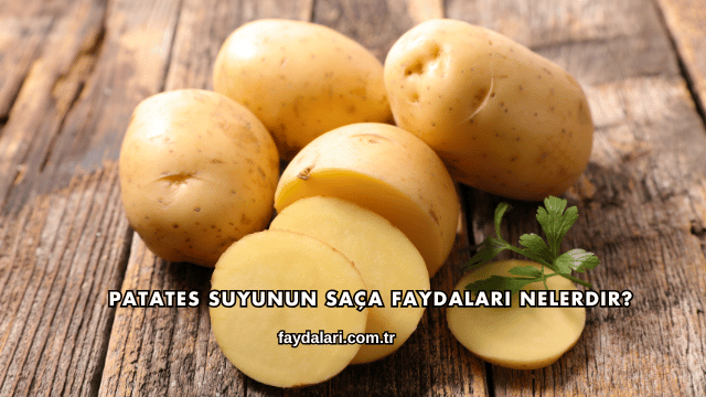 Patates Suyunun Saça Faydaları Nelerdir?