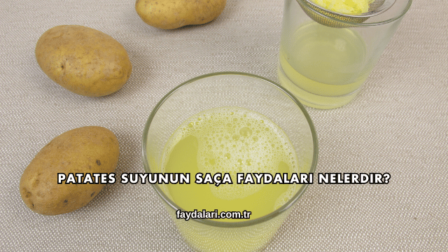 Patates Suyunun Saça Faydaları Nelerdir?