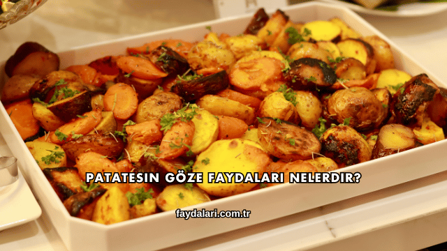 Patatesin Göze Faydaları Nelerdir?