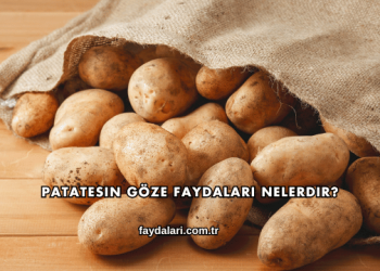 Patatesin Göze Faydaları Nelerdir?