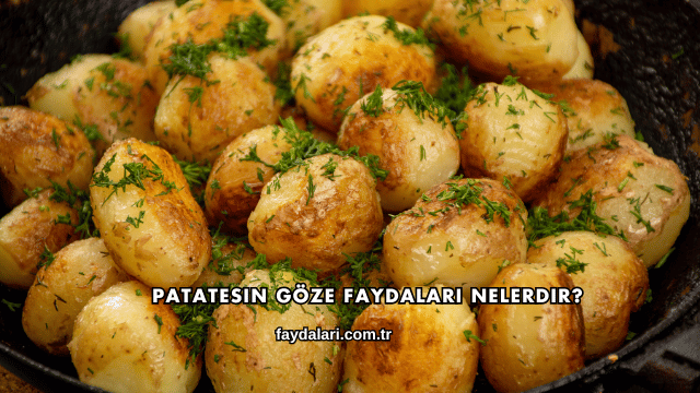 Patatesin Göze Faydaları Nelerdir?