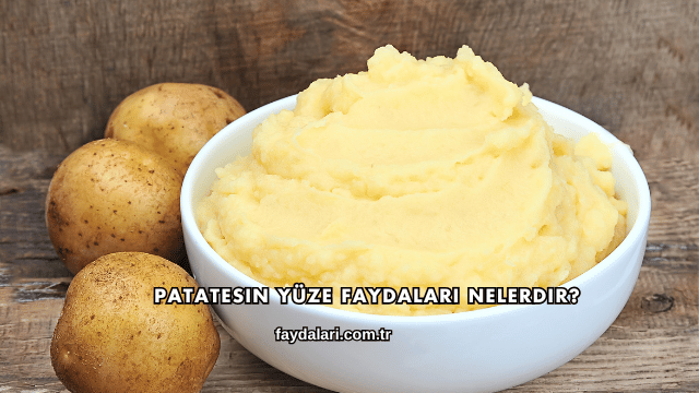Patatesin Yüze Faydaları Nelerdir?