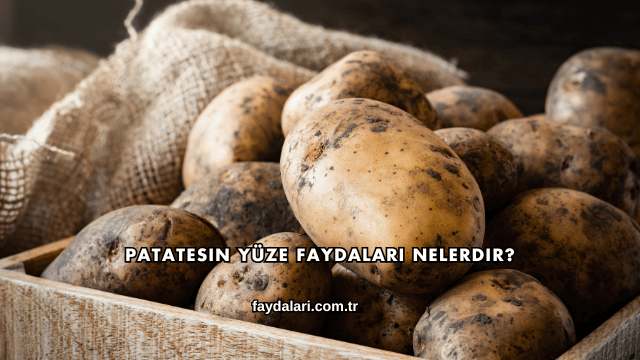 Patatesin Yüze Faydaları Nelerdir?