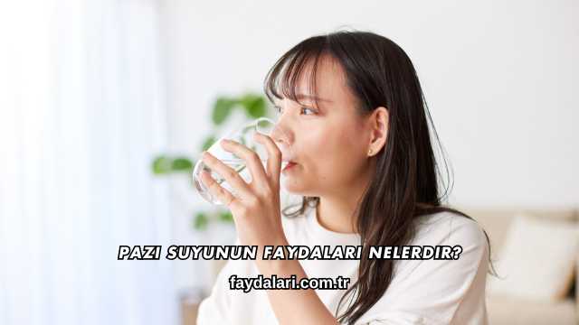 Pazı Suyunun Faydaları Nelerdir?