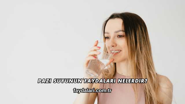 Pazı Suyunun Faydaları Nelerdir?