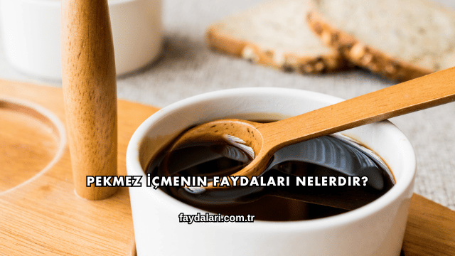 Pekmez İçmenin Faydaları Nelerdir?