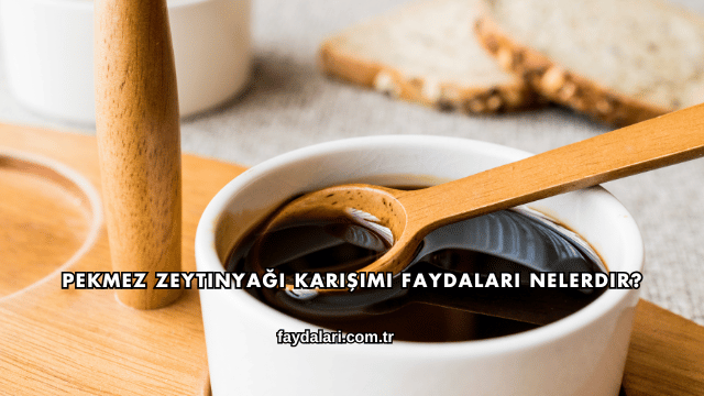 Pekmez Zeytinyağı Karışımı Faydaları Nelerdir?