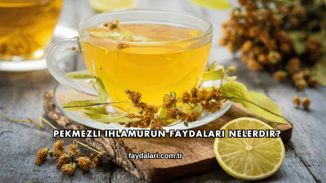 Pekmezli Ihlamurun Faydaları Nelerdir?