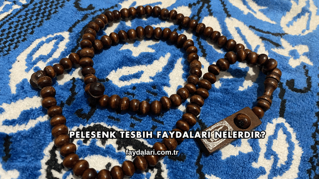 Pelesenk Tesbih Faydaları Nelerdir?