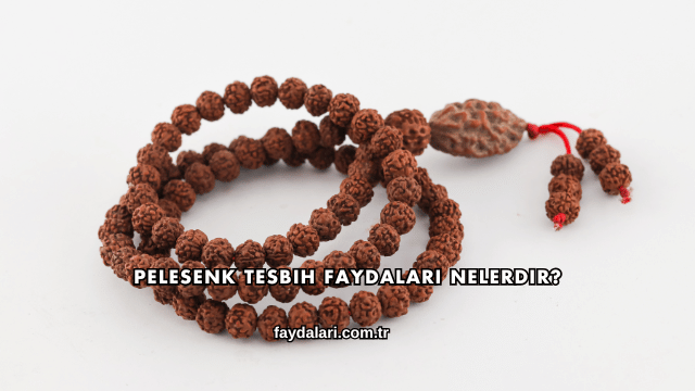 Pelesenk Tesbih Faydaları Nelerdir?