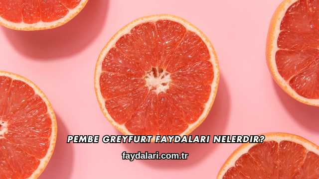 Pembe Greyfurt Faydaları Nelerdir?