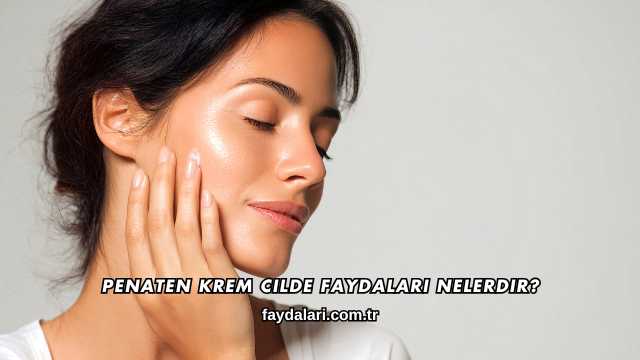 Penaten Krem Cilde Faydaları Nelerdir?