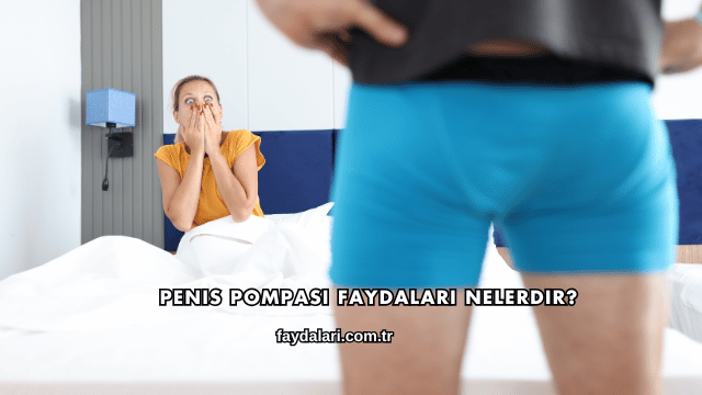 Penis Pompası Faydaları Nelerdir?