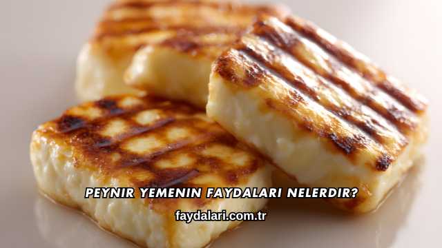Peynir Yemenin Faydaları Nelerdir?