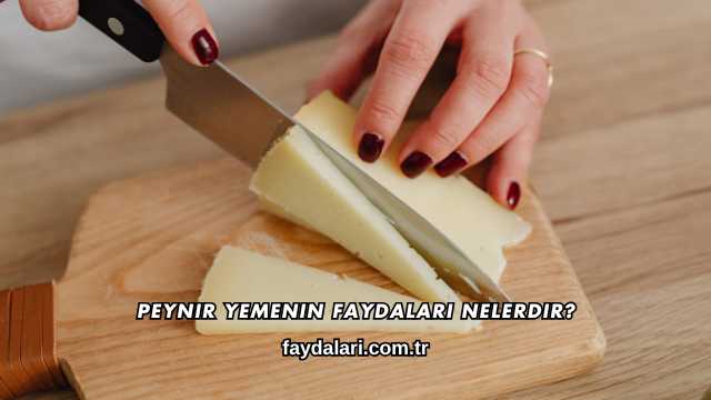 Peynir Yemenin Faydaları Nelerdir?