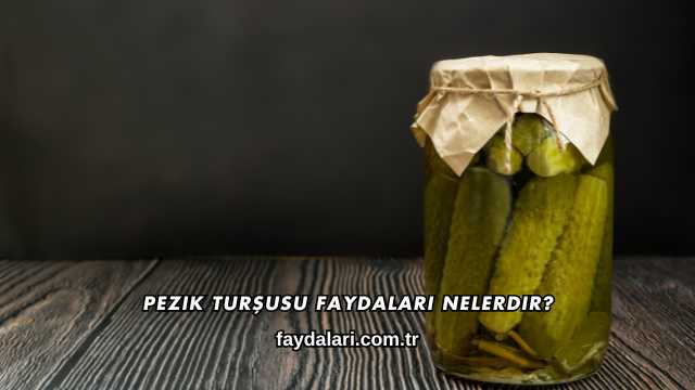 Pezik Turşusu Faydaları Nelerdir?