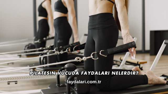 Pilatesin Vücuda Faydaları Nelerdir?