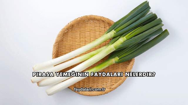 Pırasa Yemeğinin Faydaları Nelerdir?