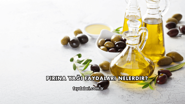 Pirina Yağı Faydaları Nelerdir?