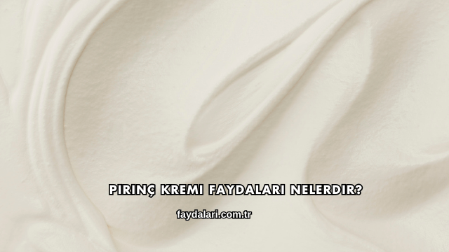 Pirinç Kremi Faydaları Nelerdir?