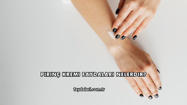 Pirinç Kremi Faydaları Nelerdir?