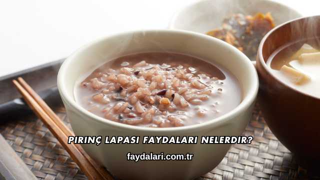Pirinç Lapası Faydaları Nelerdir?