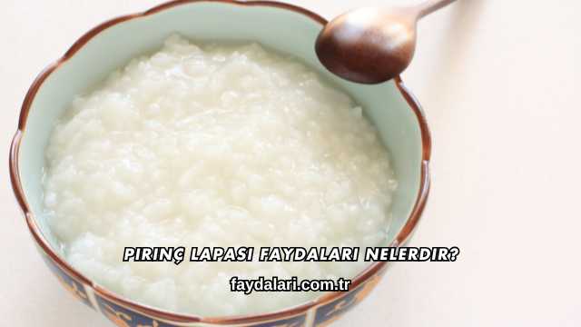 Pirinç Lapası Faydaları Nelerdir?