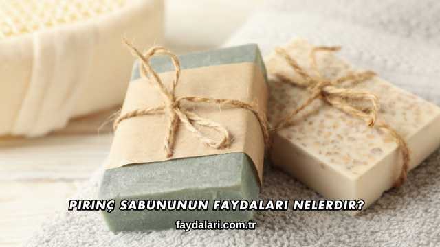 Pirinç Sabununun Faydaları Nelerdir?