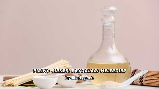 Pirinç Sirkesi Faydaları Nelerdir?
