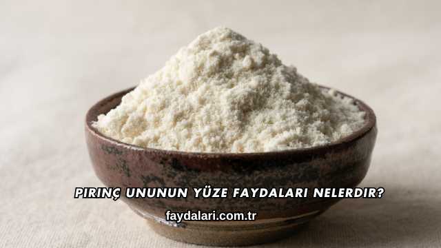 Pirinç Ununun Yüze Faydaları Nelerdir?