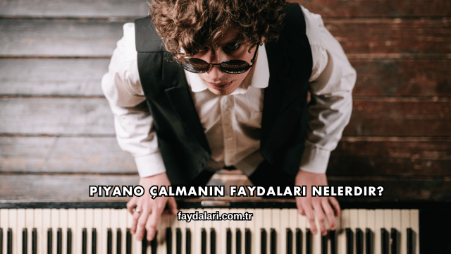Piyano Çalmanın Faydaları Nelerdir?