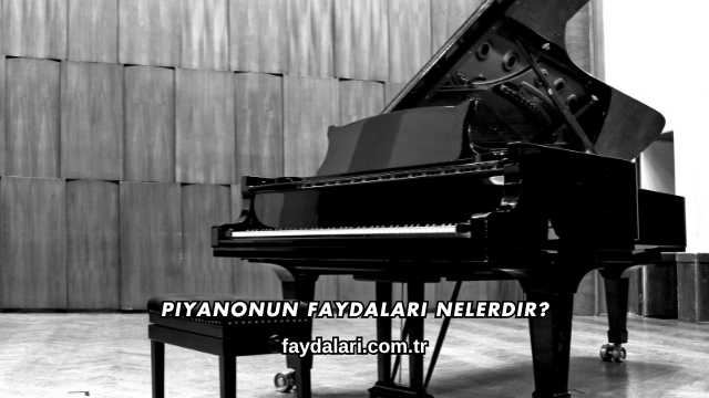 Piyanonun Faydaları Nelerdir?