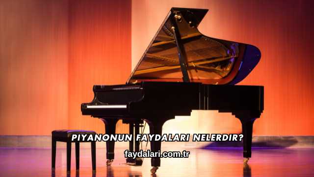 Piyanonun Faydaları Nelerdir?