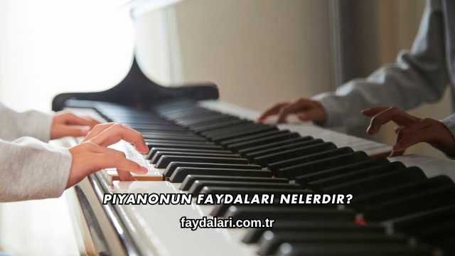 Piyanonun Faydaları Nelerdir?