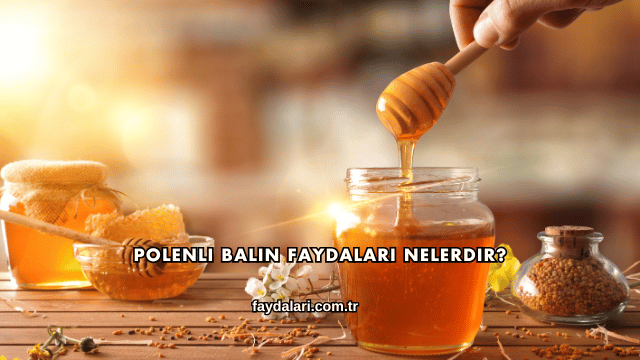 Polenli Balın Faydaları Nelerdir?