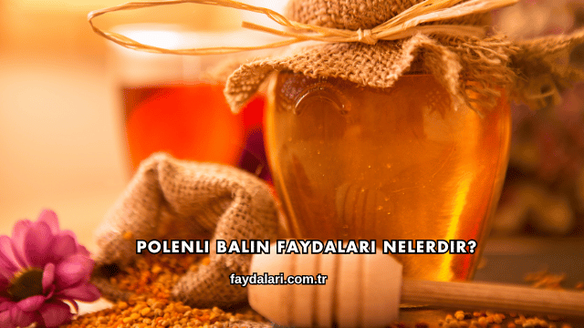 Polenli Balın Faydaları Nelerdir?