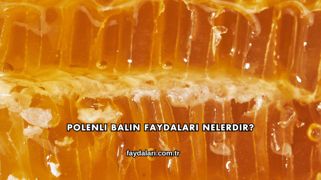 Polenli Balın Faydaları Nelerdir?