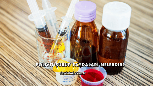 Polivit Şurup Faydaları Nelerdir?