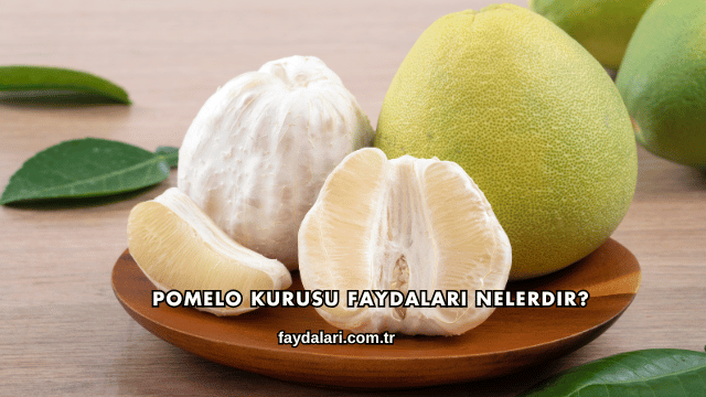 Pomelo Kurusu Faydaları Nelerdir?