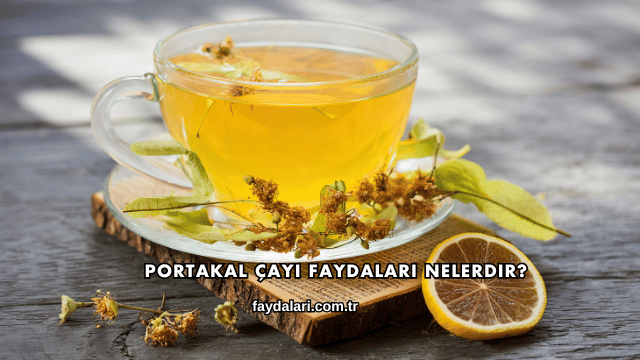 Portakal Çayı Faydaları Nelerdir?