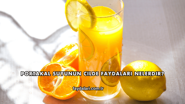 Portakal Suyunun Cilde Faydaları Nelerdir?