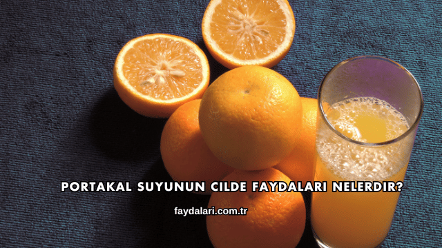 Portakal Suyunun Cilde Faydaları Nelerdir?