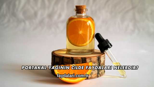 Portakal Yağının Cilde Faydaları Nelerdir?