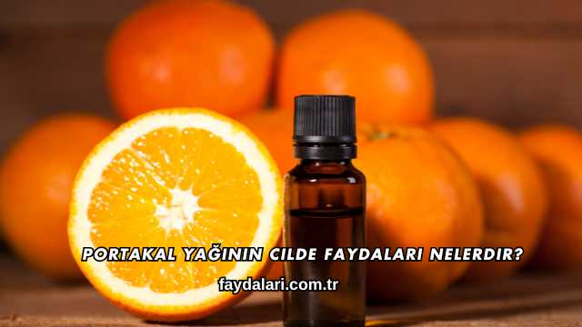 Portakal Yağının Cilde Faydaları Nelerdir?