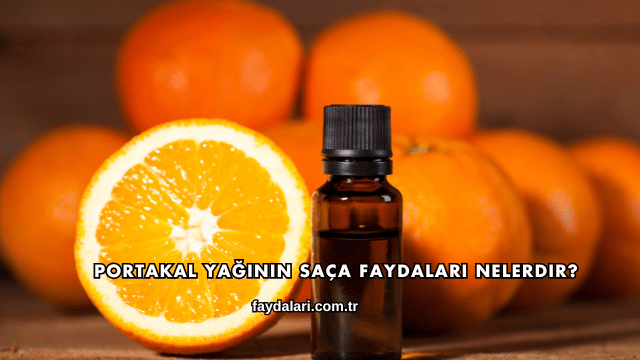 Portakal Yağının Saça Faydaları Nelerdir?