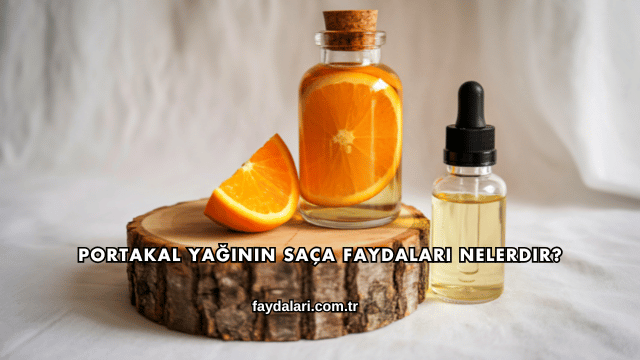 Portakal Yağının Saça Faydaları Nelerdir?