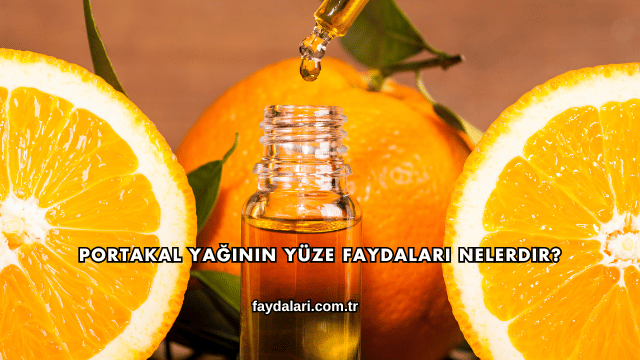 Portakal Yağının Yüze Faydaları Nelerdir?