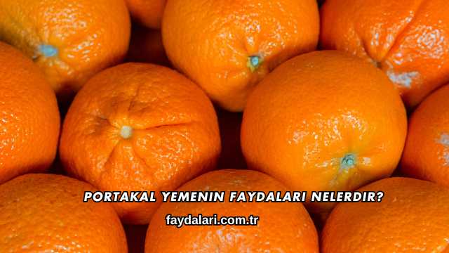 Portakal Yemenin Faydaları Nelerdir?